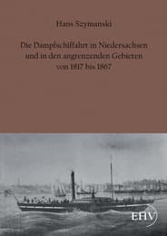Cover von Die Dampfschiffahrt in Niedersachsen und in den angrenzenden Gebieten von 1817 bis 1867