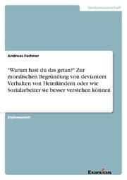 Cover von 'Warum hast du das getan?' Zur moralischen Begründung von deviantem Verhalten von Heimkindern oder wie Sozialarbeiter sie besser verstehen können