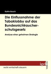 Cover von Die Einflussnahme der Tabaklobby auf das Bundesnichtraucherschutzgesetz