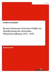 Cover von Konrad Adenauers Interview-Politik zur Durchsetzung der deutschen Wiederbewaffnung 1949 - 1955