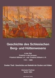 Cover von Geschichte des Schlesischen Berg- und Hüttenwesens in der Zeit Friedrich des Grossen, Friedrich Wilhelm II. und Friedrich Wilhelm III. 1741-1806.