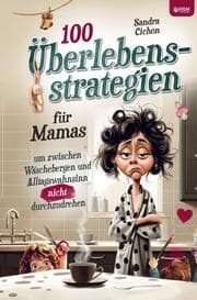 Cover von 100 Überlebensstrategien für Mamas, um zwischen Wäschebergen und Alltagswahnsinn NICHT durchzudrehen