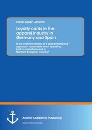 Cover von Loyalty cards in the apparel industry in Germany and Spain : Is the implementation of a global marketing approach reasonable when operating both in a Southern and a Northern European country?