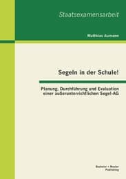 Cover von Segeln in der Schule! Planung, Durchführung und Evaluation einer außerunterrichtlichen Segel-AG