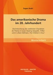 Cover von Das amerikanische Drama im 20.Jahrhundert: Die Entwicklung der weiblichen Charaktere als Thema in Susan Keating Glaspells 'Trifles' und in Lillian Hellmans 'The Children's Hour'
