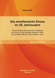 Cover von Das amerikanische Drama im 20. Jahrhundert: Die Entwicklung der weiblichen Charaktere als Thema in Susan Keating Glaspells 'Trifles' und in Lillian Hellmans 'The Children's Hour'