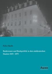Cover von Bankwesen und Bankpolitik in den süddeutschen Staaten 1819 - 1875