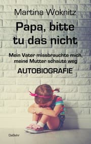 Cover von Papa, bitte tu das nicht - Mein Vater missbrauchte mich, meine Mutter schaute weg - AUTOBIOGRAFIE