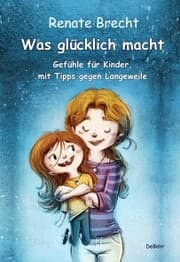 Cover von Was glücklich macht - Gefühle für Kinder, mit Tipps gegen Langeweile