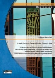 Cover von Credit Default Swaps in der Finanzkrise: Untersuchung der Entwicklungen und Einflüsse, Darstellung systemrelevanter Kritikpunkte anhand der Principal Agent Theory sowie Bewertung unterschiedlicher Ansätze von Regulierungsmaßnahmen