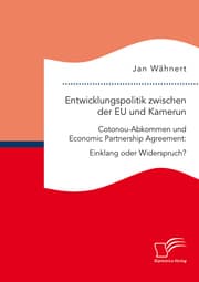 Cover von Entwicklungspolitik zwischen der EU und Kamerun. Cotonou-Abkommen und Economic Partnership Agreement: Einklang oder Widerspruch?