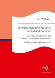 Cover von Entwicklungspolitik zwischen der EU und Kamerun. Cotonou-Abkommen und Economic Partnership Agreement: Einklang oder Widerspruch?