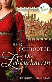Cover von Die Lebküchnerin: Die Lebkuchen-Saga - Erster Roman