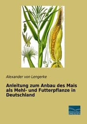 Cover von Anleitung zum Anbau des Mais als Mehl- und Futterpflanze in Deutschland