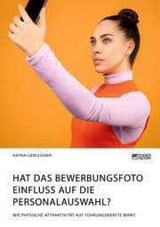 Cover von Hat das Bewerbungsfoto Einfluss auf die Personalauswahl? Wie physische Attraktivität auf Führungskräfte wirkt