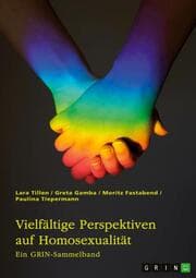 Cover von Vielfältige Perspektiven auf Homosexualität. Eine historische Analyse von LGBT-Themen in der Kirche, im Mittelalter, in der Weimarer Republik und im Nationalsozialismus