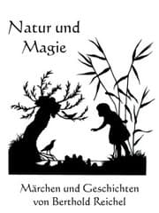 Cover von Natur und Magie - Märchen und Geschichten von Berthold Reichel