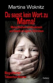 Cover von Du sagst kein Wort zu Mama! Meine Kindheit voll Missbrauch und Gewalt im eigenen Elternhaus - Biografischer Tatsachen-Roman
