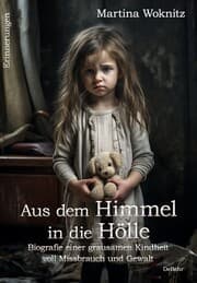 Cover von Aus dem Himmel in die Hölle - Biografie einer grausamen Kindheit voll Missbrauch und Gewalt - Erinnerungen