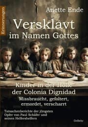 Cover von Versklavt im Namen Gottes - Missbraucht, gefoltert, ermordet, verscharrt Kinder in der Hölle der Colonia Dignidad - Tatsachenberichte der jüngsten Opfer von Paul Schäfer und seinen Helfershelfern