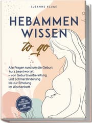 Cover von Hebammenwissen to go: Alle Fragen rund um die Geburt kurz beantwortet - von Geburtsvorbereitung und Schmerzlinderung bis zur Erholung im Wochenbett - inkl. Tipps für Entspannung und Babypflege
