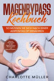 Cover von Magenbypass Kochbuch: So müssen Sie sich nach einer Adipositas OP ernähren - Inklusive 100 Rezepte für alle Tagesmahlzeiten, Wochenplaner und Nährwertangaben