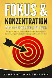 Cover von FOKUS & KONZENTRATION - Mehr Produktivität, Erfolg, Glück & Zeit!: Wie Sie mit Hilfe von effektiven Methoden Ihre Aufmerksamkeit trainieren, konzentriert arbeiten und so jedes Ihrer Ziele erreichen