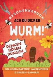 Cover von Ach du dicker Wurm! Geschenkebuch für Hobbygärtner, Laubenpieper & Spaten-Samurai