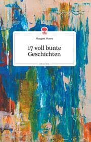 Cover von 17 voll bunte Geschichten. Life is a Story - story.one