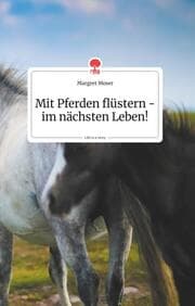 Cover von Mit Pferden flüstern - im nächsten Leben! Life is a Story - story.one