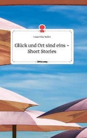 Cover von Glück und Ort sind eins - Short Stories. Life is a Story - story.one