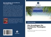 Cover von Die Grundlagen für karibische Theologien legen