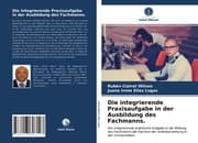 Cover von Die integrierende Praxisaufgabe in der Ausbildung des Fachmanns.