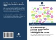 Cover von (Un)Wissen über Centaurus und seine Frauen: eine archetypische Studie