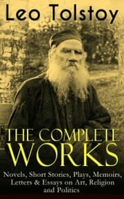 Cover von The Complete Works of Leo Tolstoy: Novels, Short Stories, Plays, Memoirs, Letters & Essays on Art, Religion and Politics
