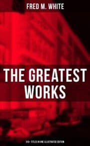Cover von The Greatest Works of Fred M. White (315+ Titles in One Illustrated Edition)