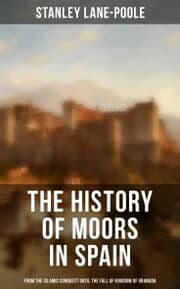 Cover von The History of Moors in Spain: From the Islamic Conquest until the Fall of Kingdom of Granada