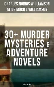 Cover von C. N. Williamson & A. N. Williamson: 30+ Murder Mysteries & Adventure Novels (Illustrated)