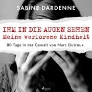 Cover von Ihm in die Augen sehen. Meine verlorene Kindheit. 80 Tage in der Gewalt von Marc Dutroux