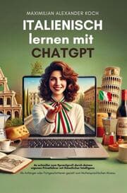 Cover von Italienisch lernen mit ChatGPT: 4x schneller zum Sprachprofi durch deinen eigenen Privatlehrer mit Künstlicher Intelligenz