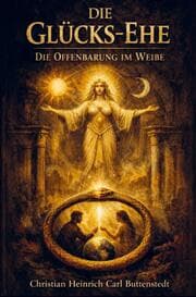 Cover von Die Glücks-Ehe: Die Offenbarung im Weibe - eine Naturstudie.